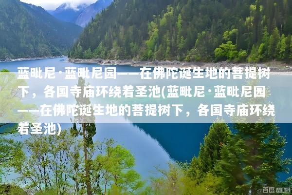 蓝毗尼·蓝毗尼园——在佛陀诞生地的菩提树下，各国寺庙环绕着圣池(蓝毗尼·蓝毗尼园——在佛陀诞生地的菩提树下，各国寺庙环绕着圣池)