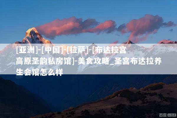 [亚洲]-[中国]-[拉萨]-[布达拉宫高原圣韵私房馆]-美食攻略_圣宫布达拉养生会馆怎么样